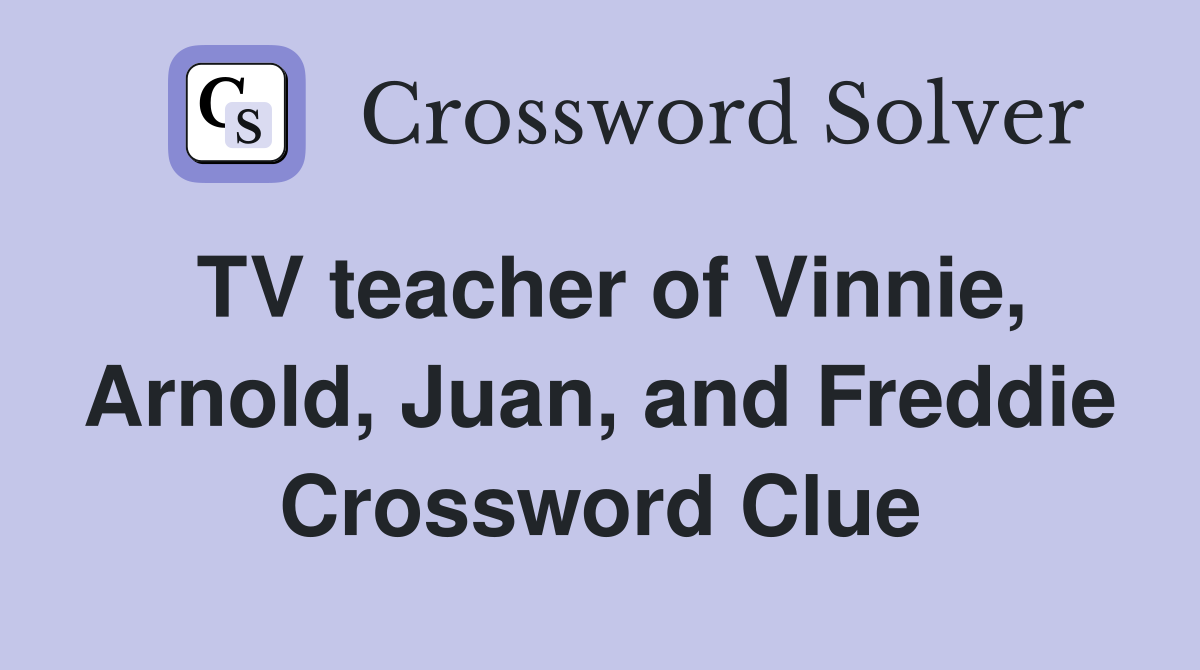 TV teacher of Vinnie, Arnold, Juan, and Freddie Crossword Clue